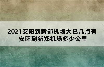 2021安阳到新郑机场大巴几点有 安阳到新郑机场多少公里